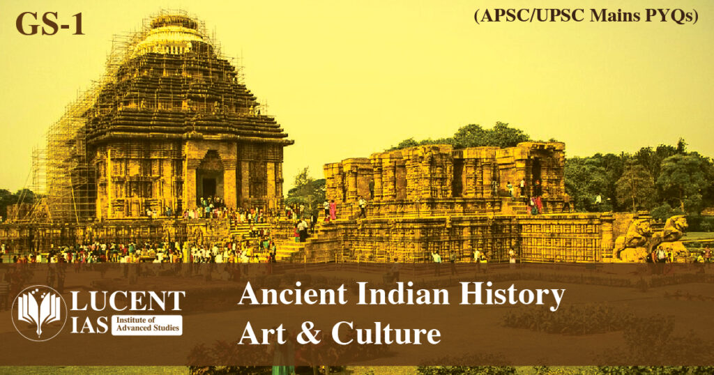 APSC / UPSC Mains Previous Years Questions from: Ancient Indian History, Art and Culture 1 GS 1 Ancient Indian History, Art and Culture PYQ